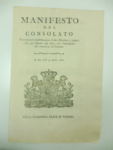 Manifesto del consolato prescrivente la ripubblicazione d'altro manifesto 3 giugno 1763 per riparare agli abusi che s'introducono nel commercio de' cochetti. In data delli 4 aprile 1781